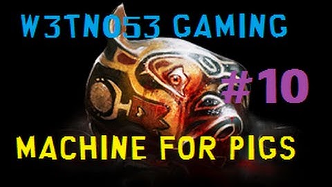 Amnesia: A Machine For Pigs: Part 10 -  MORE PIG