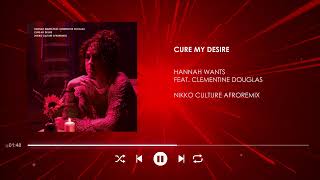 Hannah Wants feat. Clementine Douglas - Cure My Desire (Nikko Culture AfroRemix)