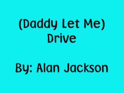 Alan Jackson-(Daddy Let Me) Drive-Lyrics!