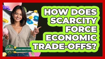 How Does Scarcity Force Economic Trade-offs? - Learn About Economics