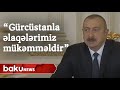 Prezident İlham Əliyev Gürcüstanla əlaqələri mükəmməl adlandırıb - Baku TV
