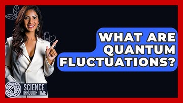 What Are Quantum Fluctuations? - Science Through Time