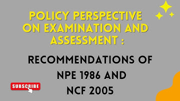 Policy Perspective on examination and assessment : Recommendations of NPE 1986 & NCF 2005 BEd2nd sem