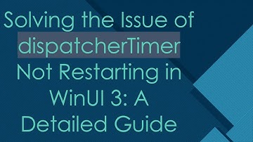 Solving the Issue of dispatcherTimer Not Restarting in WinUI 3: A Detailed Guide