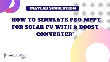 "How to Simulate Perturb and Observe MPPT for Solar PV with a Boost Converter" | MATLAB Simulation