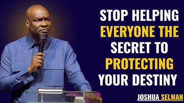 Stop Helping Everyone The Secret to Protecting Your Destiny | Joshua Selman