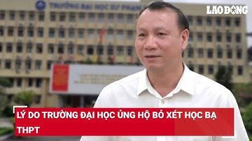 Lý do trường đại học ủng hộ bỏ xét học bạ THPT | Báo Lao Động