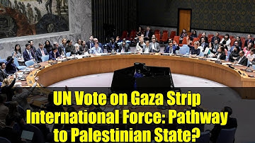 UN Vote on Gaza Strip International Force: Pathway to Palestinian State?