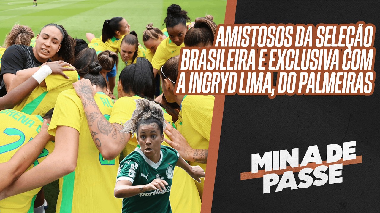 AMISTOSOS DA SELEÇÃO BRASILEIRA E EXCLUSIVA COM A INGRYD LIMA, DO PALMEIRAS | MINA DE PASSE AO VIVO