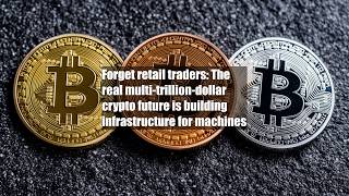 Forget retail traders: The real multi-trillion-dollar crypto future is building infrastructure for