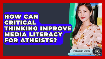 How Can Critical Thinking Improve Media Literacy For Atheists? - Learn About Atheism