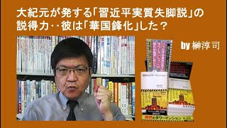 大紀元が発する「習近平実質失脚説」の説得力‥彼は「華国鋒化」した？　by榊淳司