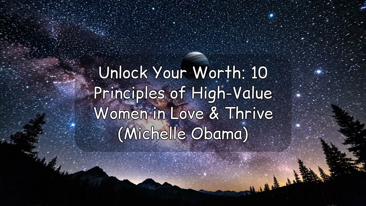Unlock Your Worth: 10 Principles of High-Value Women in Love & Thrive (Michelle Obama)