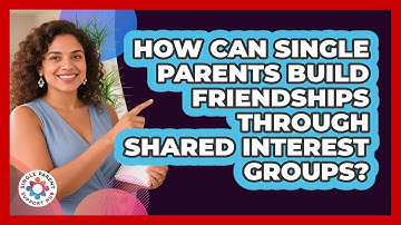 How Can Single Parents Build Friendships Through Shared Interest Groups? - Single Parent Support Hub