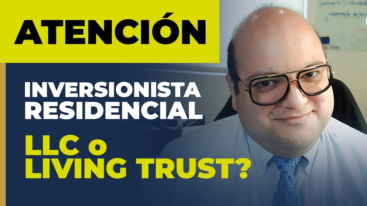 Lo que Debe Saber un Inversionista Residencial en los Estados Unidos LLC o Living Trust Fideicomiso