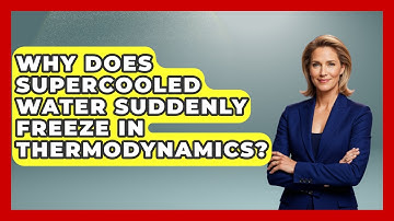 Why Does Supercooled Water Suddenly Freeze In Thermodynamics? - Thermodynamics For Everyone