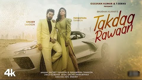 Takdaa Rawaan (Video) Sachet Tandon, Parampara Tandon | Kumaar, Adil Shaikh | Bhushan Kumar
