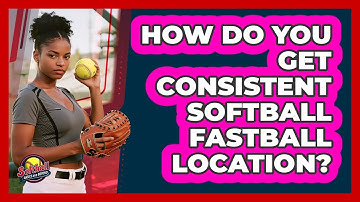 How Do You Get Consistent Softball Fastball Location? - Softball Basics and Beyond