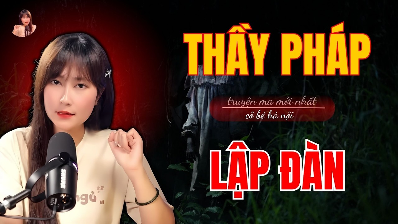 Truyện Ma Có Thật :  THẦY PHÁP LẬP ĐÀN  | Cô Bé Hà Nội