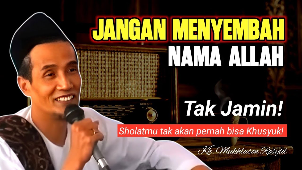 Mengapa Sholat Gagal Khusyuk? Karena Tuhan Masih Sekadar Nama – Kajian Tauhid | KH. Mukhlason Rosyid