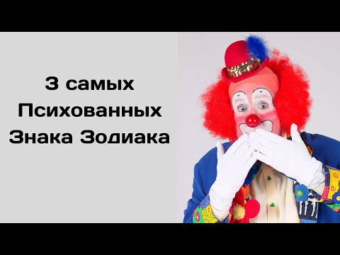 3 самых Психованных Знака Зодиака