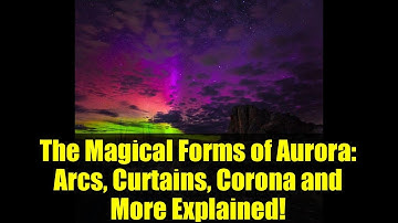 The Magical Forms of Aurora: Arcs, Curtains, Corona and More Explained!