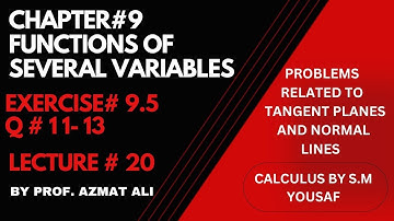 FUNCTION OF SEVERAL VARIABLES || LECTURE# 20|| EX # 9.5,  Q # 11-13||TANGENT PLANES AND NORMAL LINES