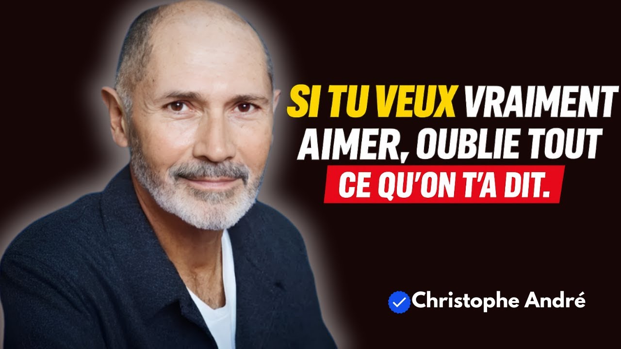 CHRISTOPHE ANDRE :SI VOUS VOULEZ VRAIMENT AIMER, SUIVEZ CES SECRETS , OUBLIE CE QU’ON T’A DIT