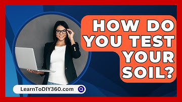 How Do You Test Your Soil? - LearnToDIY360.com