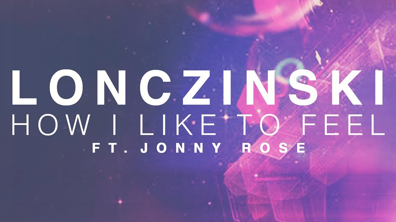 Lonczinski ft. Jonny Rose - How I Like To Feel