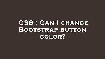 CSS : Can I change Bootstrap button color?