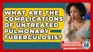 What Are the Complications of Untreated Pulmonary Tuberculosis | Tuberculosis Disease Guide News