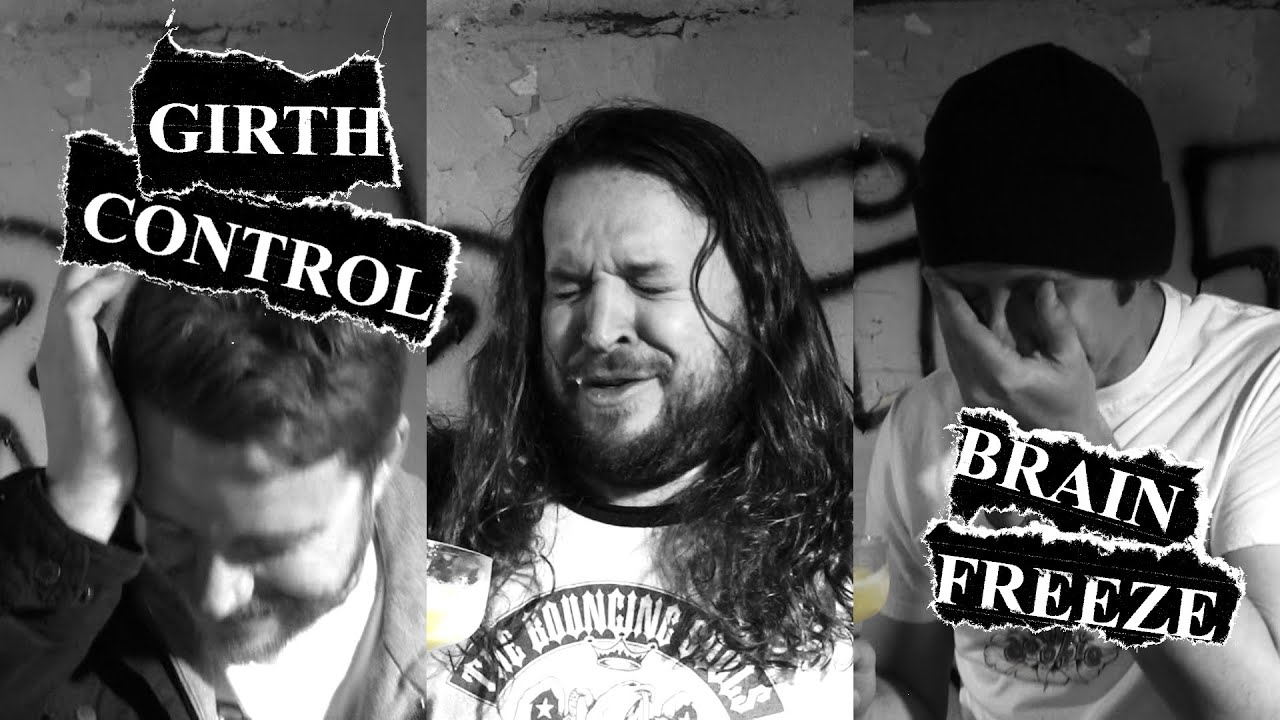Watch Girth Control - Brain Freeze on YouTube Watch Girth Control - Brain Freeze on YouTube