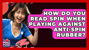 How Do You Read Spin When Playing Against Anti-Spin Rubber? - Ping Pong Prodigy