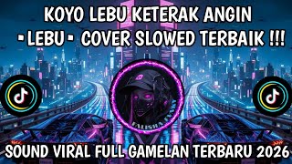 KOYO LEBU KETERAK ANGIN •LEBU• MUSIK COVER SLOWED TIKTOK TERBARU 2026 FULL GAMELAN !!!