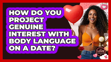 How Do You Project Genuine Interest With Body Language On A Date? - The Love Workshop