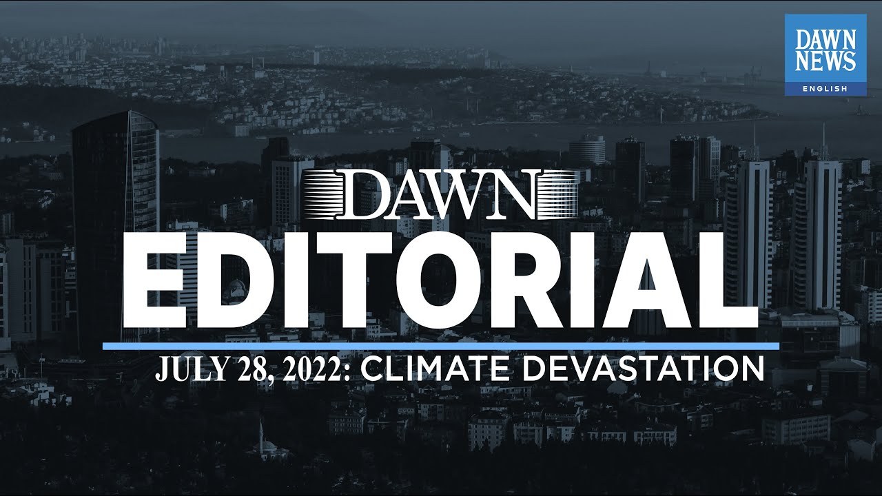 Climate Devastation | Dawn Editorial | July 28, 2022