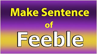 Make Sentence Of Feeble. Feeble In A Sentence. Feeble Use In Sentence. Feeble Ka Sentence.