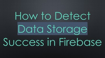 How to Detect Data Storage Success in Firebase