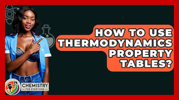 How To Use Thermodynamics Property Tables? - Chemistry For Everyone