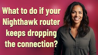 What to do if your Nighthawk router keeps dropping the connection?