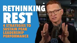 Rethinking Rest: 4 Strategies To Sustain Peak Leadership Performance