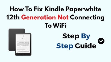 How To Fix Kindle Paperwhite 12th Generation Not Connecting To WiFi