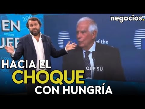 Europa, hacia el choque con Hungr&iacute;a: Borrell le acusa de deslealtad y pide consecuencias