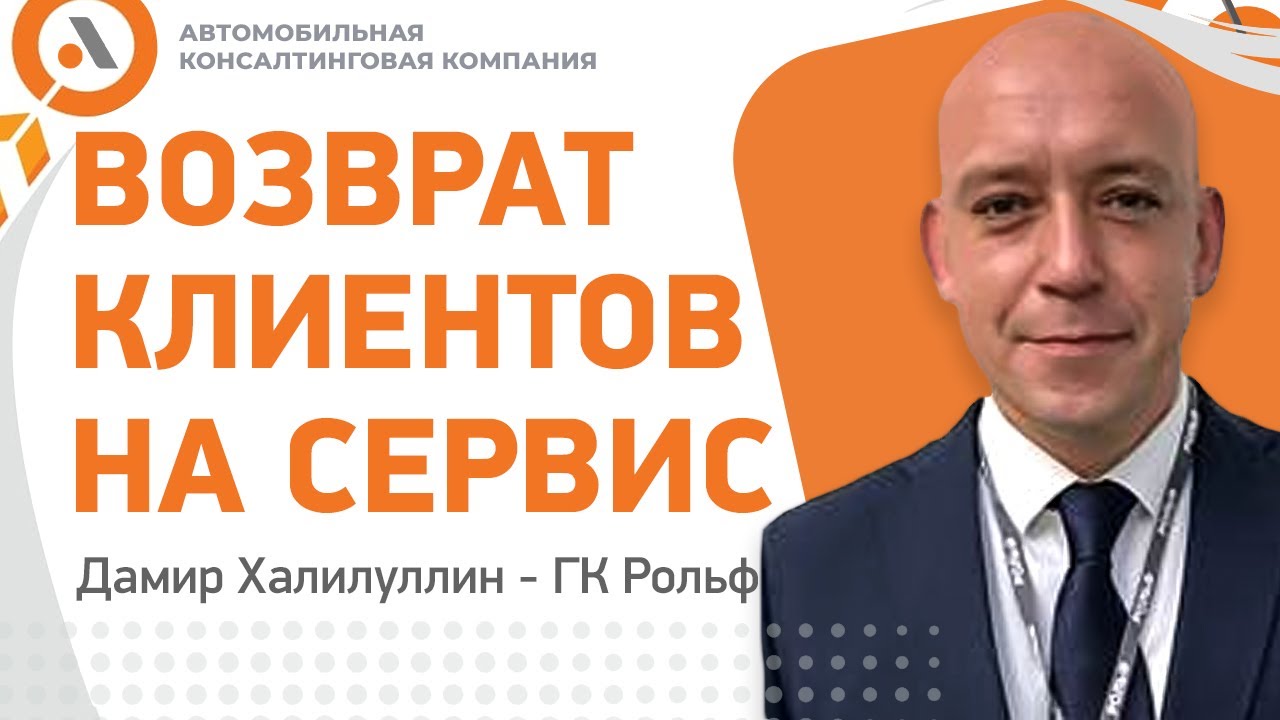 ВОЗВРАТ КЛИЕНТОВ НА СЕРВИС. Дамир Халилуллин - ГК Рольф /АвтоБосс Клуб ...