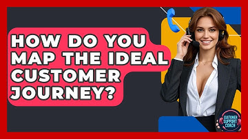 How Do You Map The Ideal Customer Journey? - Customer Support Coach