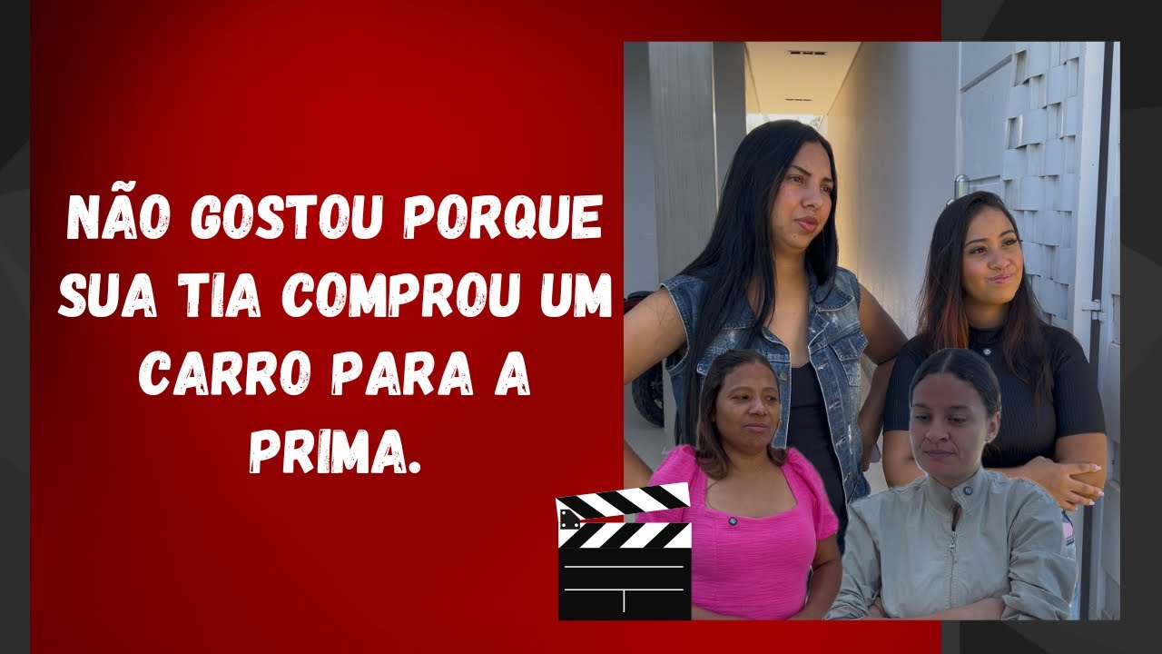 Não gostou porque sua tia comprou um carro para a prima.