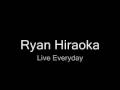 Ryan hiraoka  live everyday
