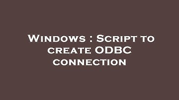 Windows : Script to create ODBC connection