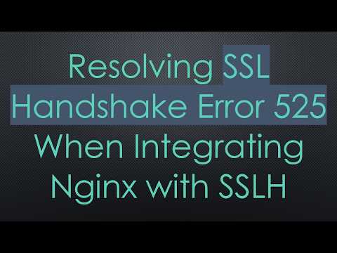 Resolving SSL Handshake Error 525 When Integrating Nginx with SSLH
